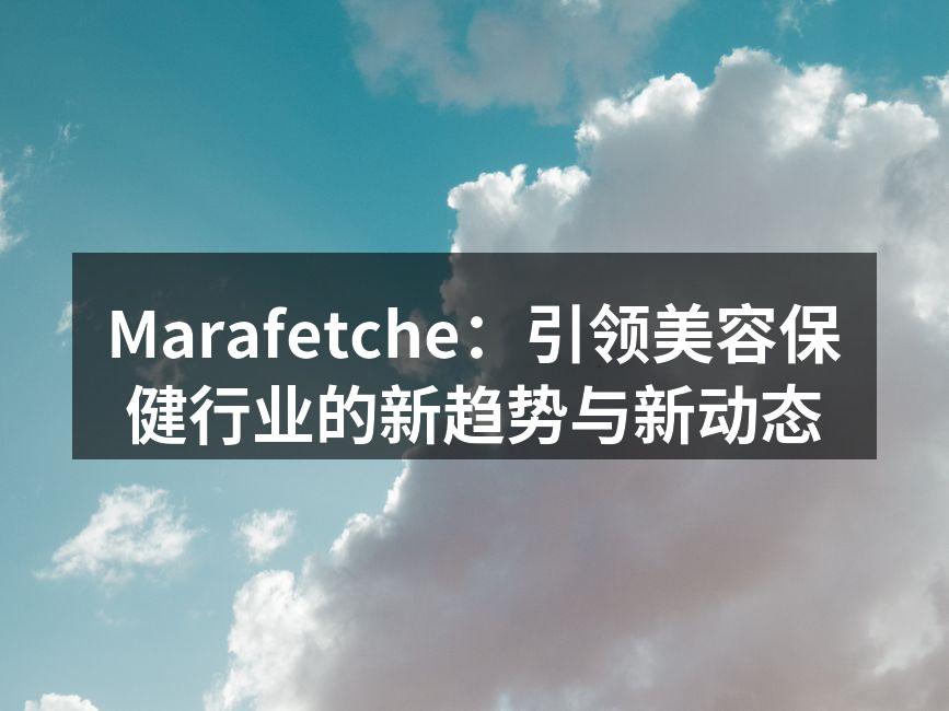 Marafetche：引领美容保健行业的